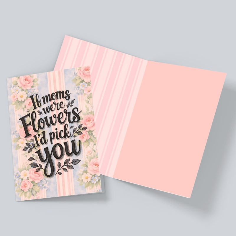 If Moms Were Flowers I’d Pick You - Card For Mom