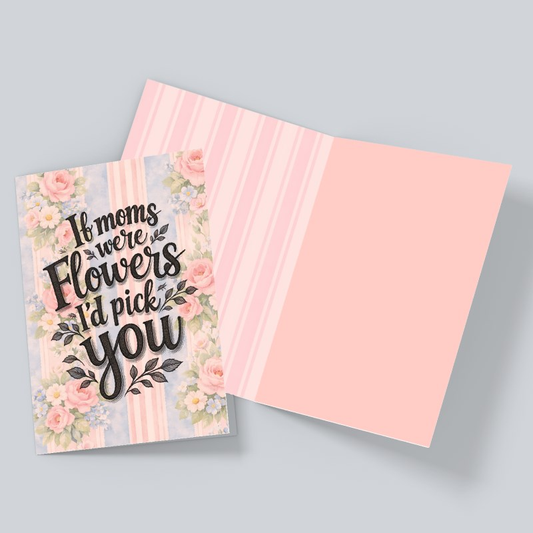 If Moms Were Flowers I’d Pick You - Card For Mom